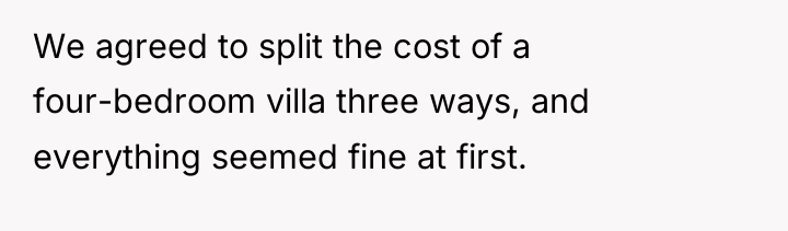 We agreed to split the cost of a four-bedroom villa...
