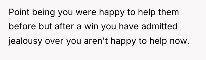 Point being you were happy to help them before but...