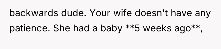 backwards dude. Your wife doesn't have any patience. She had...
