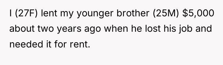 I (27F) lent my younger brother (25M) $5,000 about two...