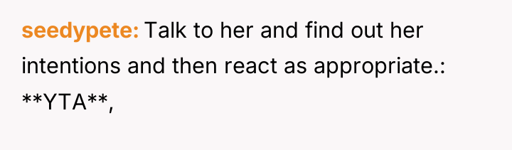 seedypete Talk to her and find out her intentions and...