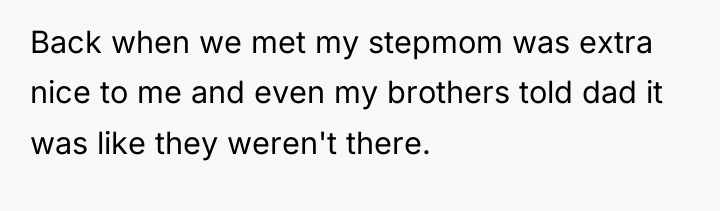 Back when we met my stepmom was extra nice to...