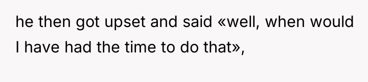 he then got upset and said «well, when would I...