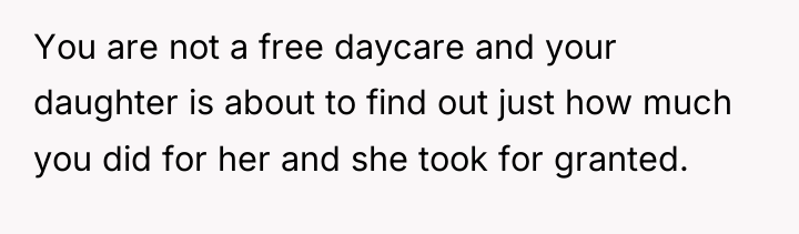 You are not a free daycare and your daughter is...