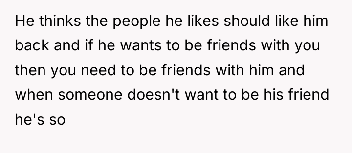 He thinks the people he likes should like him back...