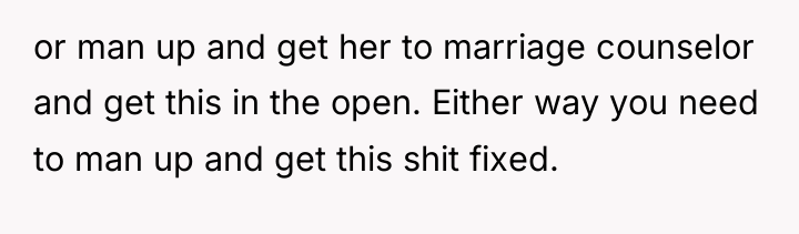 or man up and get her to marriage counselor and...