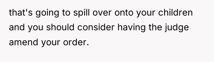 that's going to spill over onto your children and you...