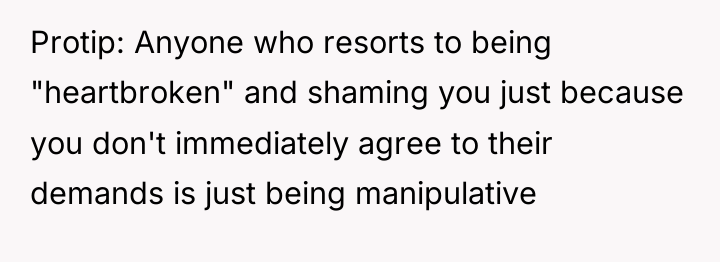 Protip: Anyone who resorts to being "heartbroken" and shaming you...