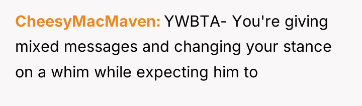 CheesyMacMaven YWBTA- You're giving mixed messages and changing your stance...