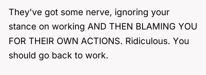 They've got some nerve, ignoring your stance on working AND...