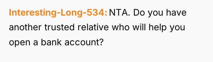 Interesting-Long-534 NTA. Do you have another trusted relative who will...