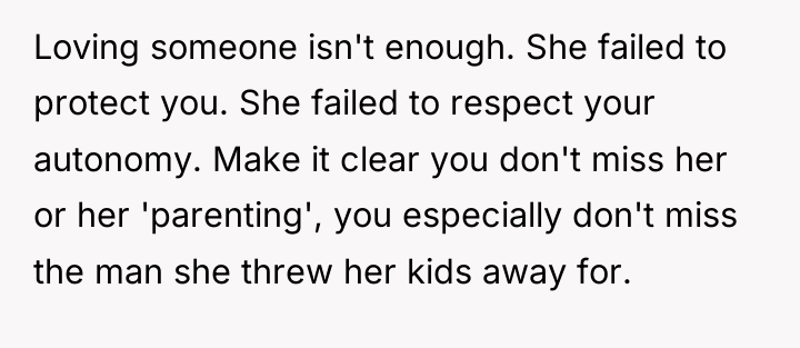 Loving someone isn't enough. She failed to protect you. She...