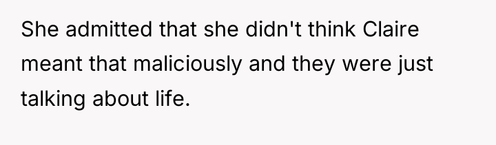 She admitted that she didn't think Claire meant that maliciously...
