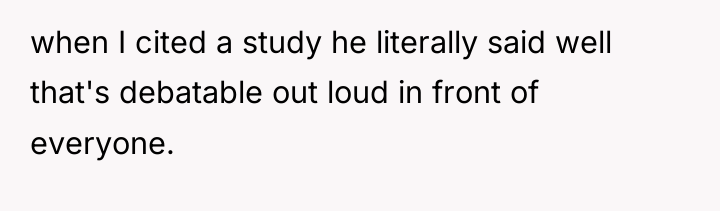 when I cited a study he literally said well that's...