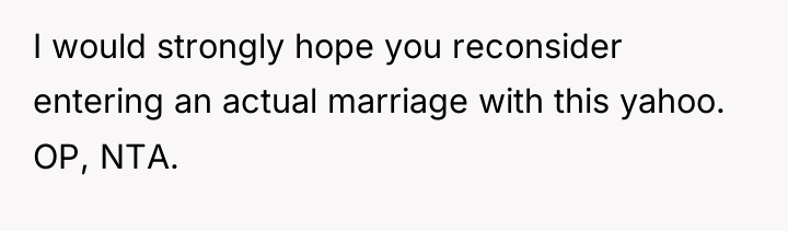 I would strongly hope you reconsider entering an actual marriage...