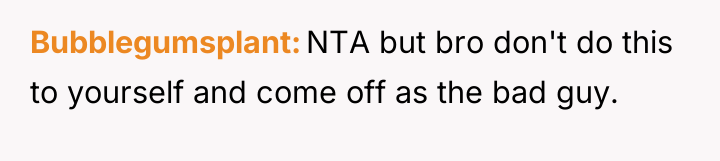 Bubblegumsplant NTA but bro don't do this to yourself and...