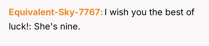 Equivalent-Sky-7767 I wish you the best of luck!: She's nine.
