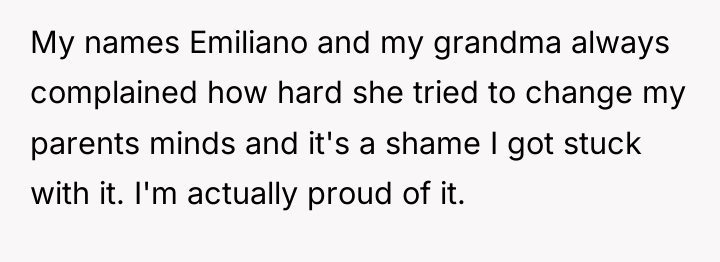My names Emiliano and my grandma always complained how hard...