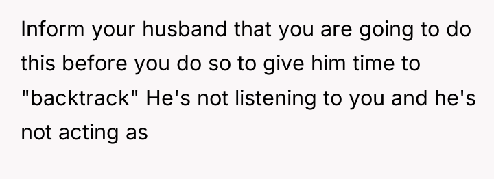 Inform your husband that you are going to do this...