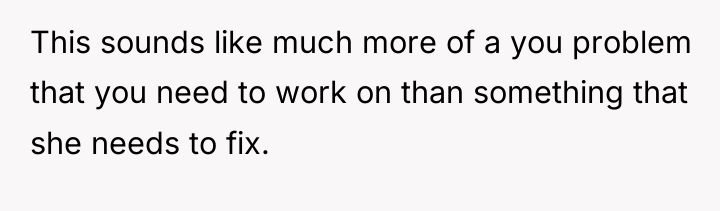 This sounds like much more of a you problem that...