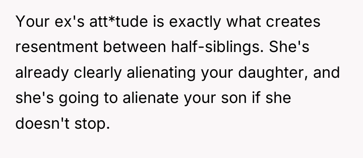 Your ex's att*tude is exactly what creates resentment between half-siblings....