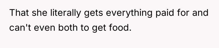 That she literally gets everything paid for and can't even...