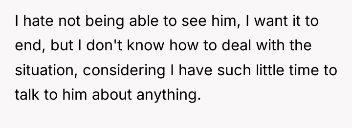 I hate not being able to see him, I want...