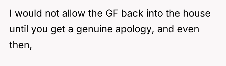 I would not allow the GF back into the house...