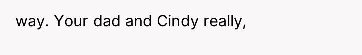 way. Your dad and Cindy really,