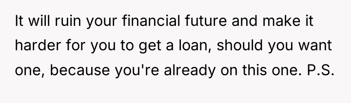 It will ruin your financial future and make it harder...