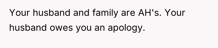 Your husband and family are AH's. Your husband owes you...