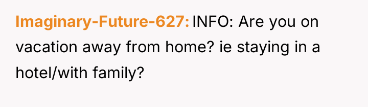 Imaginary-Future-627 INFO: Are you on vacation away from home? ie...