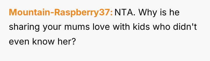 Mountain-Raspberry37 NTA. Why is he sharing your mums love with...