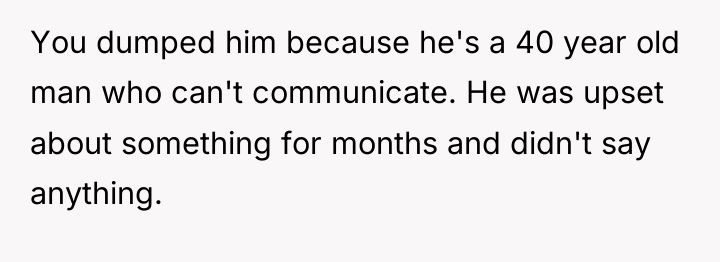 You dumped him because he's a 40 year old man...