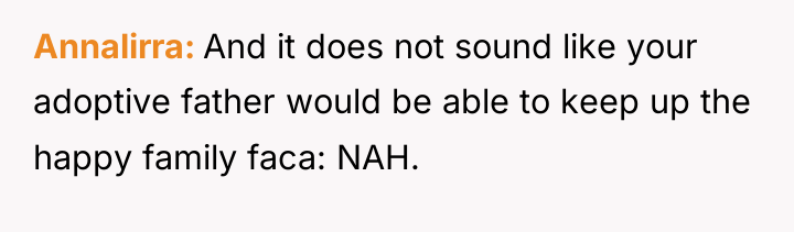 Annalirra And it does not sound like your adoptive father...