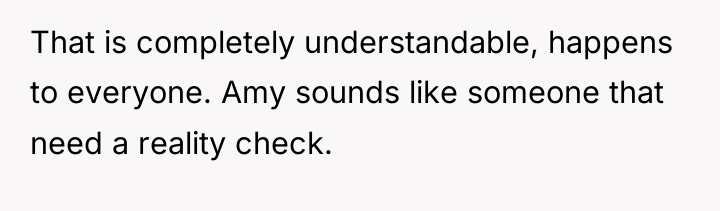That is completely understandable, happens to everyone. Amy sounds like...