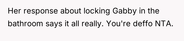 Her response about locking Gabby in the bathroom says it...