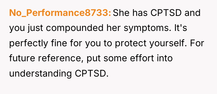 No_Performance8733 She has CPTSD and you just compounded her symptoms....