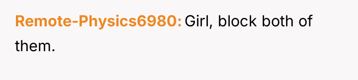 Remote-Physics6980 Girl, block both of them.