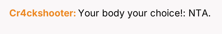 Cr4ckshooter Your body your choice!: NTA.