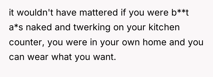 it wouldn't have mattered if you were b**t a*s naked...