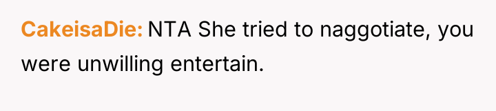 CakeisaDie NTA She tried to naggotiate, you were unwilling entertain.