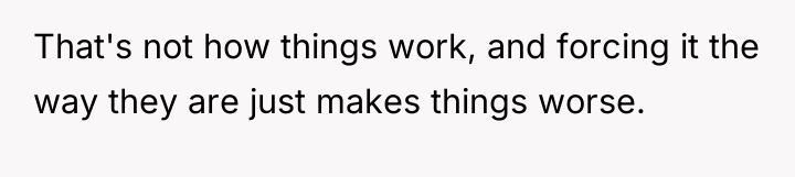 That's not how things work, and forcing it the way...