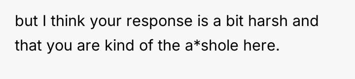 but I think your response is a bit harsh and...