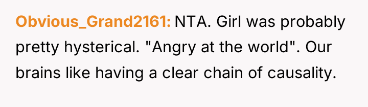 Obvious_Grand2161 NTA. Girl was probably pretty hysterical. "Angry at the...