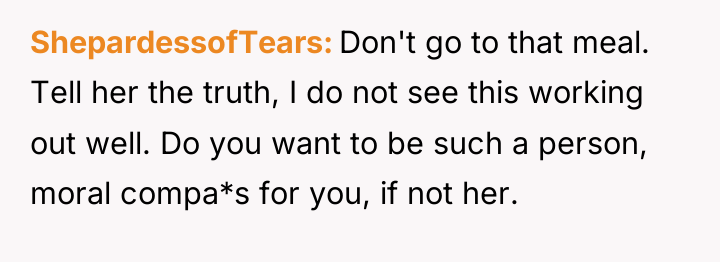 ShepardessofTears Don't go to that meal. Tell her the truth,...