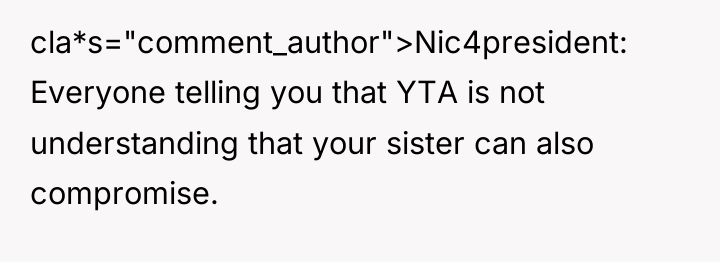 cla*s="comment_author">Nic4president: Everyone telling you that YTA is not understanding that...