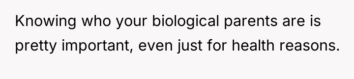 Knowing who your biological parents are is pretty important, even...