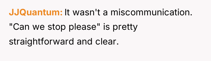 JJQuantum It wasn't a miscommunication. "Can we stop please" is...