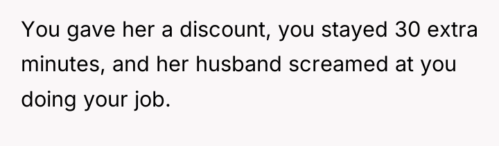 You gave her a discount, you stayed 30 extra minutes,...